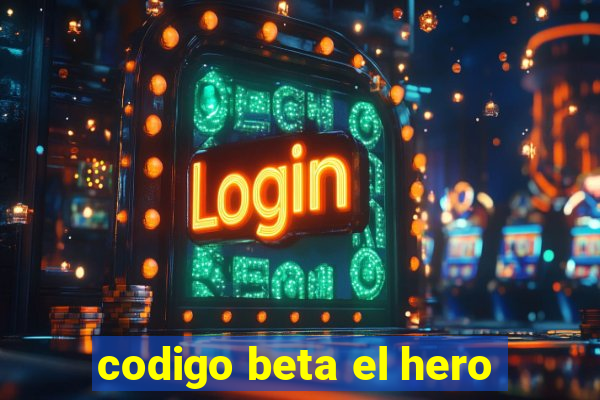 codigo beta el hero